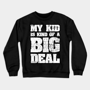 My Kid Is Kind Of A Big Deal Funny Joke Crewneck Sweatshirt